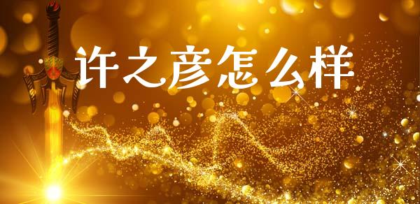 许之彦怎么样_https://cj002.lansai.wang_期货问答_第1张