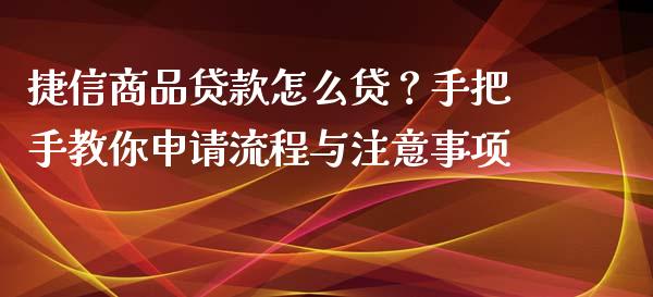 捷信商品贷款怎么贷？手把手教你申请流程与注意事项_https://cj002.lansai.wang_期货问答_第1张