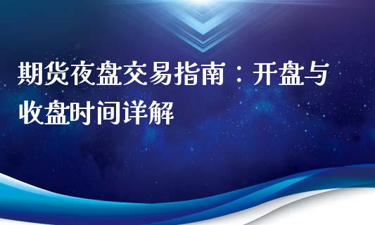 期货夜盘交易指南：开盘与收盘时间详解_https://cj002.lansai.wang_保险问答_第1张