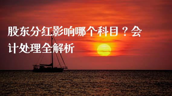 股东分红影响哪个科目？会计处理全解析_https://cj002.lansai.wang_财经百问_第1张
