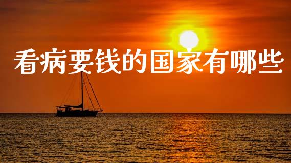 看病要钱的国家有哪些_https://cj002.lansai.wang_期货问答_第1张