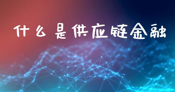 什么是供应链金融_https://cj002.lansai.wang_财经百问_第1张