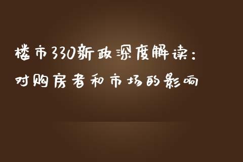 楼市330新政深度解读：对购房者和市场的影响_https://cj002.lansai.wang_会计问答_第1张