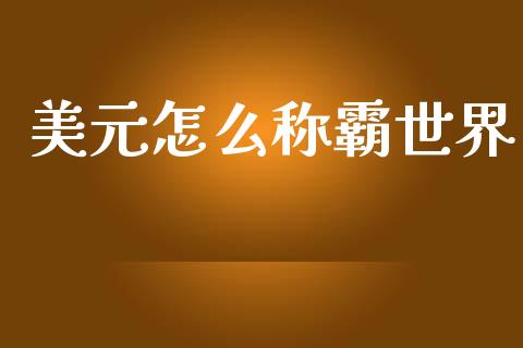 美元怎么称霸世界_https://cj002.lansai.wang_财经问答_第1张