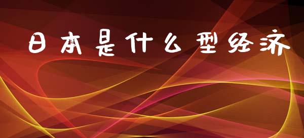 日本是什么型经济_https://cj002.lansai.wang_金融问答_第1张