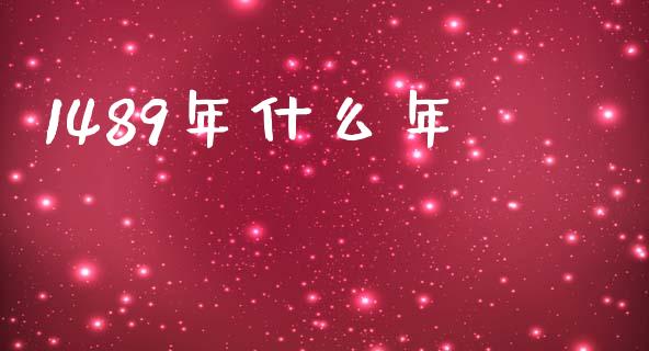 1489年什么年_https://cj002.lansai.wang_理财问答_第1张