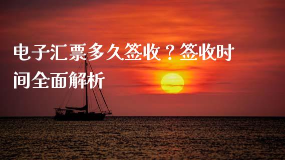 电子汇票多久签收？签收时间全面解析_https://cj002.lansai.wang_理财问答_第1张
