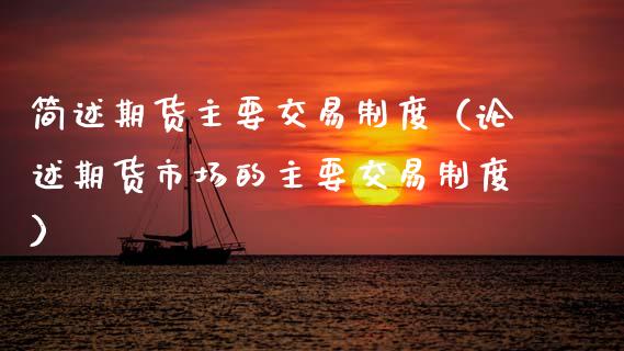 简述期货主要交易制度（论述期货市场的主要交易制度）_https://cj002.lansai.wang_会计问答_第1张