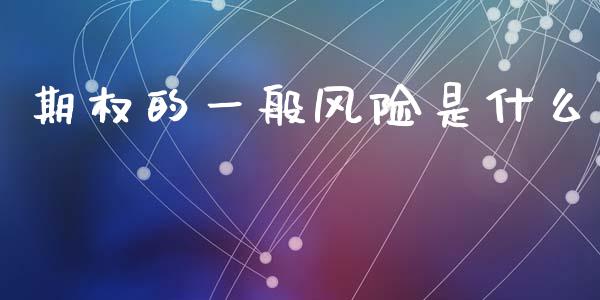 期权的一般风险是什么_https://cj002.lansai.wang_金融问答_第1张