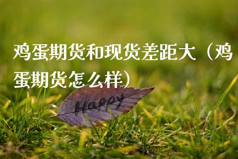 鸡蛋期货和现货差距大（鸡蛋期货怎么样）_https://cj002.lansai.wang_期货问答_第1张