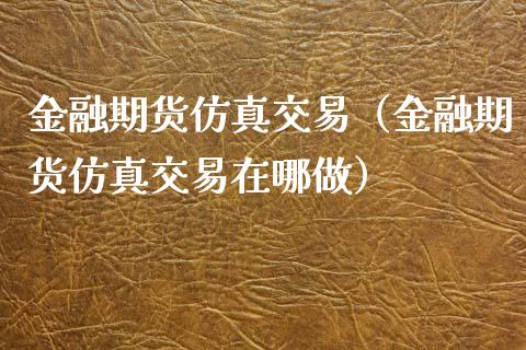 金融期货仿真交易(金融期货仿真交易在哪做)_股市问答_第1张_财经百问网 金融期货仿真交易(金融期货仿真交易在哪做)_https://cj002.lansai.wang_股市问答_第1张