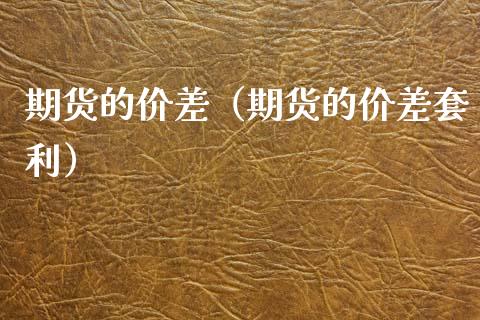 期货的价差（期货的价差套利）_https://cj002.lansai.wang_期货问答_第1张