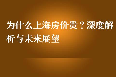 为什么上海房价贵？深度解析与未来展望_https://cj002.lansai.wang_理财问答_第1张