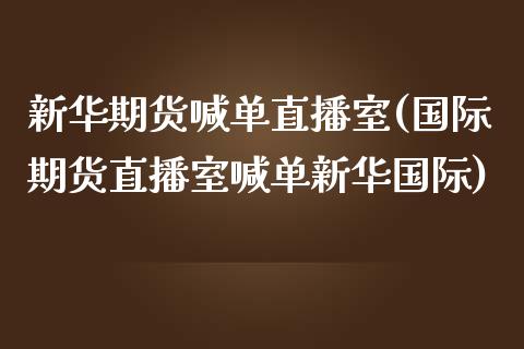 新华期货喊单直播室(国际期货直播室喊单新华国际)_财经问答_第1张_财经百问网 新华期货喊单直播室(国际期货直播室喊单新华国际)_https://cj002.lansai.wang_财经问答_第1张