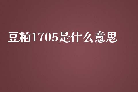 豆粕1705是什么意思_https://cj002.lansai.wang_金融问答_第1张