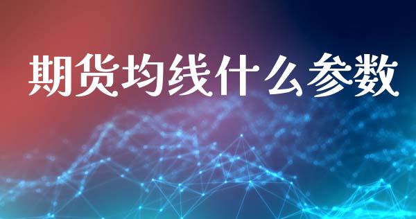 期货均线什么参数_https://cj002.lansai.wang_期货问答_第1张