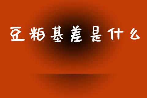 豆粕基差是什么_https://cj002.lansai.wang_期货问答_第1张