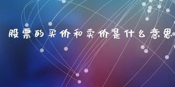 股票的买价和卖价是什么意思_https://cj002.lansai.wang_财经百问_第1张