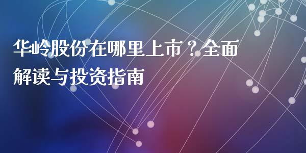 华岭股份在哪里上市？全面解读与投资指南_https://cj002.lansai.wang_期货问答_第1张