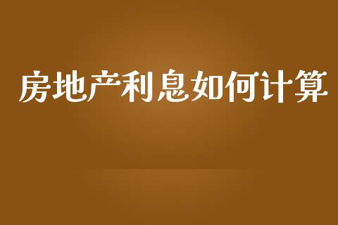 房地产利息如何计算_https://cj002.lansai.wang_理财问答_第1张