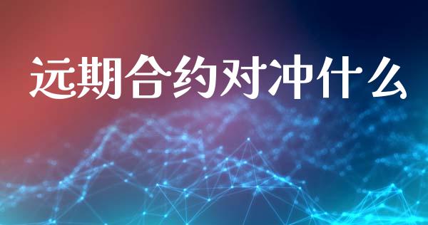 远期合约对冲什么_理财问答_第1张_财经百问网 远期合约对冲什么_https://cj002.lansai.wang_理财问答_第1张