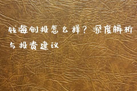 钱海创投怎么样？深度解析与投资建议_https://cj002.lansai.wang_股市问答_第1张