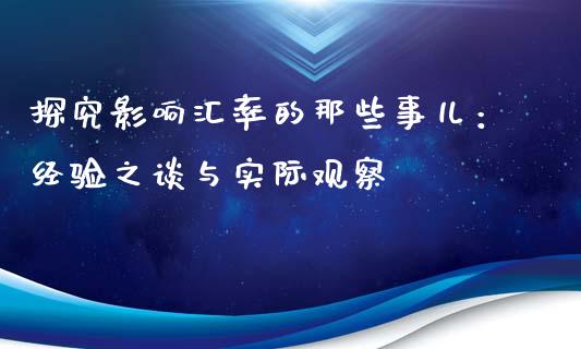 探究影响汇率的那些事儿：经验之谈与实际观察_https://cj002.lansai.wang_财经问答_第1张