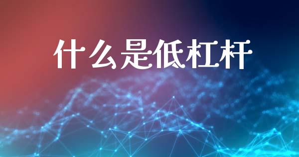 什么是低杠杆_https://cj002.lansai.wang_期货问答_第1张
