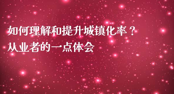 如何理解和提升城镇化率？从业者的一点体会_https://cj002.lansai.wang_保险问答_第1张