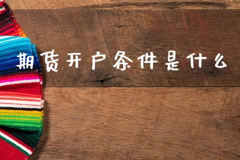 期货开户条件是什么_财经百问_第1张_财经百问网 期货开户条件是什么_https://cj002.lansai.wang_财经百问_第1张