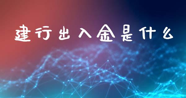 建行出入金是什么_股市问答_第1张_财经百问网 建行出入金是什么_https://cj002.lansai.wang_股市问答_第1张