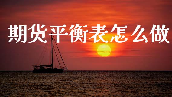 期货平衡表怎么做_https://cj002.lansai.wang_期货问答_第1张