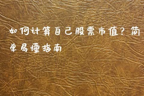 如何计算自己股票市值？简单易懂指南_https://cj002.lansai.wang_期货问答_第1张