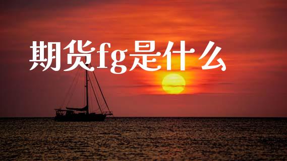 期货fg是什么_期货问答_第1张_财经百问网 期货fg是什么_https://cj002.lansai.wang_期货问答_第1张