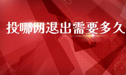 投哪网退出需要多久_https://cj002.lansai.wang_理财问答_第1张