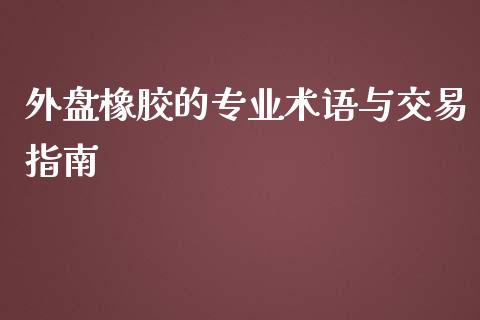 外盘橡胶的专业术语与交易指南_保险问答_第1张_财经百问网 外盘橡胶的专业术语与交易指南_https://cj002.lansai.wang_保险问答_第1张