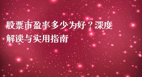 股票市盈率多少为好？深度解读与实用指南_https://cj002.lansai.wang_会计问答_第1张