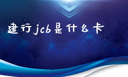 建行jcb是什么卡_https://cj002.lansai.wang_理财问答_第1张