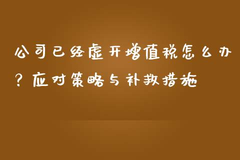 公司已经虚开增值税怎么办？应对策略与补救措施_https://cj002.lansai.wang_会计问答_第1张