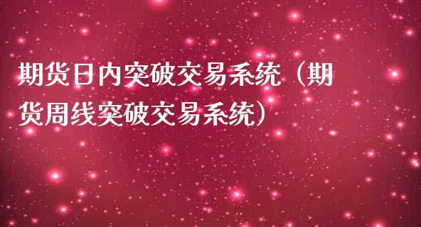 期货日内突破交易系统（期货周线突破交易系统）_https://cj002.lansai.wang_股市问答_第1张