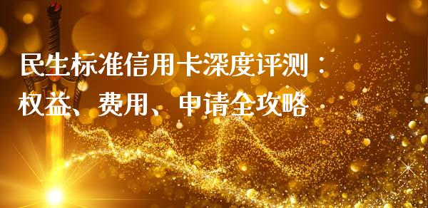 民生标准信用卡深度评测：权益、费用、申请全攻略_https://cj002.lansai.wang_保险问答_第1张