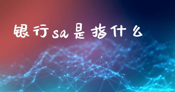 银行sa是指什么_https://cj002.lansai.wang_金融问答_第1张