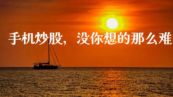 手机炒股，没你想的那么难_https://cj002.lansai.wang_保险问答_第1张