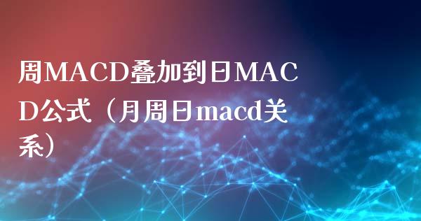 周MACD叠加到日MACD公式（月周日macd关系）_https://cj002.lansai.wang_保险问答_第1张