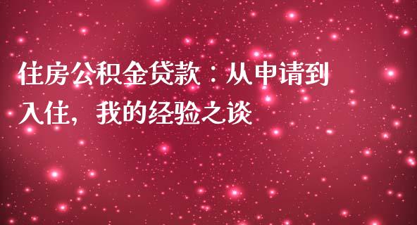 住房公积金贷款：从申请到入住，我的经验之谈_https://cj002.lansai.wang_保险问答_第1张