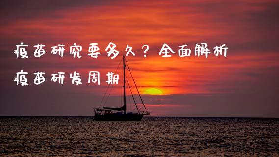 疫苗研究要多久？全面解析疫苗研发周期_https://cj002.lansai.wang_金融问答_第1张