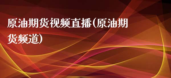 原油期货视频直播(原油期货频道)_https://cj002.lansai.wang_股市问答_第1张