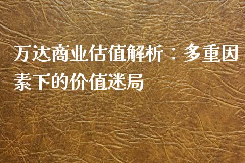 万达商业估值解析：多重因素下的价值迷局_https://cj002.lansai.wang_股市问答_第1张
