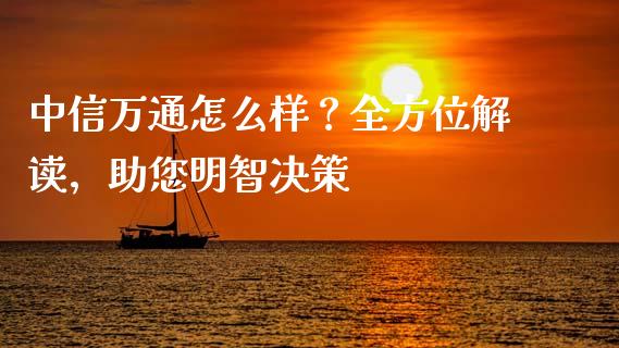 中信万通怎么样？全方位解读，助您明智决策_https://cj002.lansai.wang_理财问答_第1张