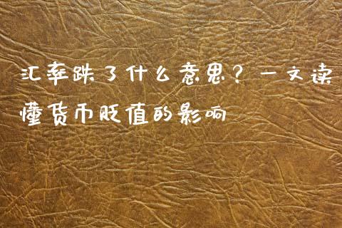 汇率跌了什么意思？一文读懂货币贬值的影响_https://cj002.lansai.wang_财经百问_第1张